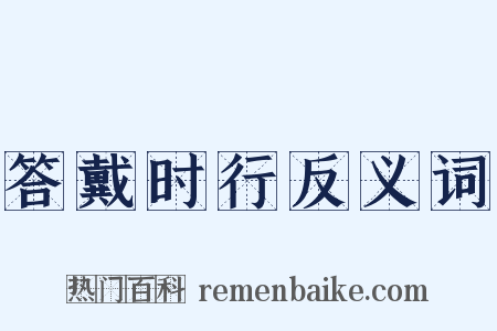 答戴时行反义词是什么意思的图片